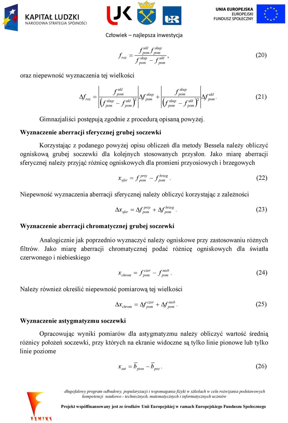 Jako miarę aberracji serycznej należy przyjąć różnicę ogniskowych dla promieni przyosiowych i brzegowych x ser =.