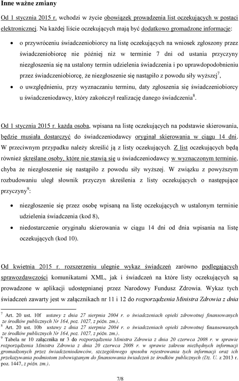 7 dni od ustania przyczyny niezgłoszenia się na ustalony termin udzielenia świadczenia i po uprawdopodobnieniu przez świadczeniobiorcę, że niezgłoszenie się nastąpiło z powodu siły wyższej 7, o