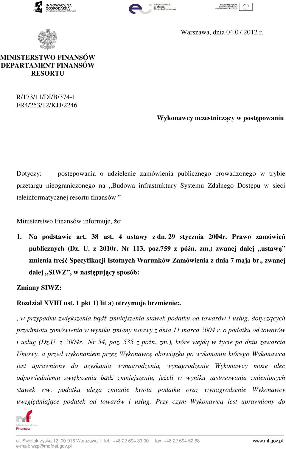 prowadzonego w trybie przetargu nieograniczonego na Budowa infrastruktury Systemu Zdalnego Dostępu w sieci teleinformatycznej resortu finansów Ministerstwo Finansów informuje, że: 1. Na podstawie art.