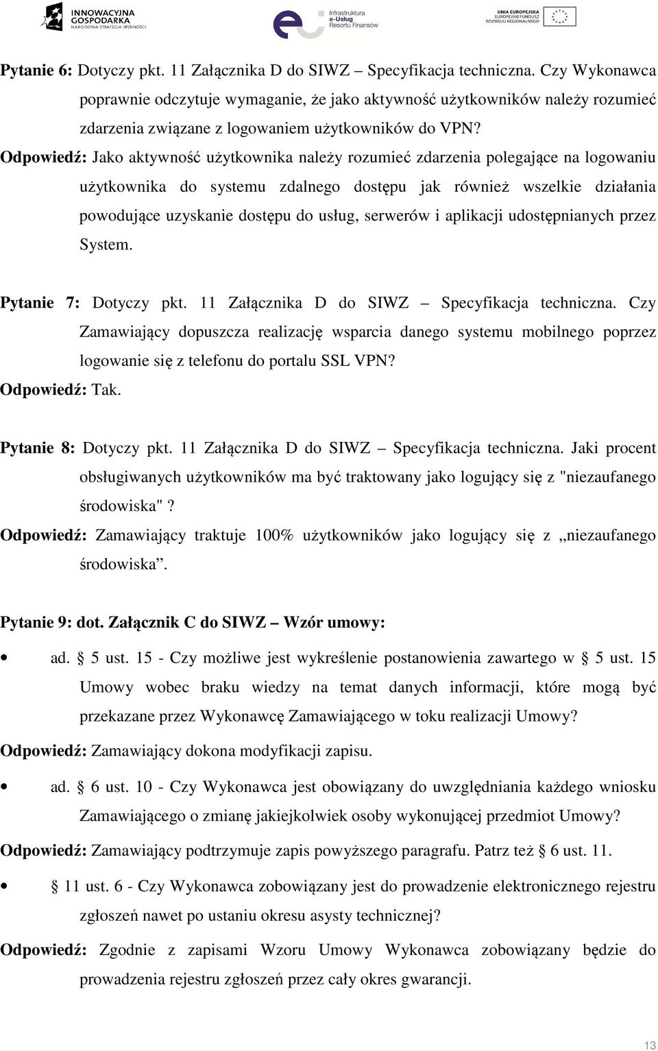 Odpowiedź: Jako aktywność użytkownika należy rozumieć zdarzenia polegające na logowaniu użytkownika do systemu zdalnego dostępu jak również wszelkie działania powodujące uzyskanie dostępu do usług,