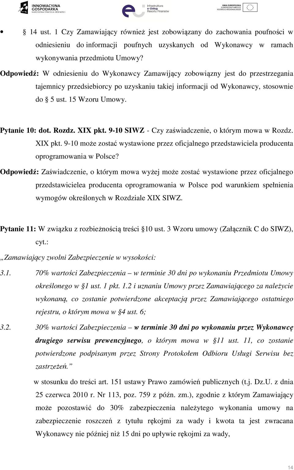 Pytanie 10: dot. Rozdz. XIX pkt. 9-10 SIWZ - Czy zaświadczenie, o którym mowa w Rozdz. XIX pkt. 9-10 może zostać wystawione przez oficjalnego przedstawiciela producenta oprogramowania w Polsce?