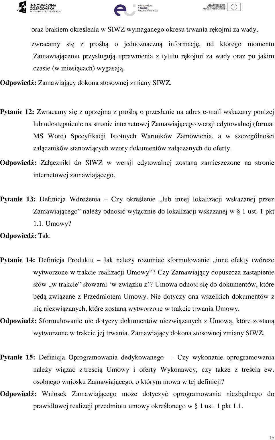 Pytanie 12: Zwracamy się z uprzejmą z prośbą o przesłanie na adres e-mail wskazany poniżej lub udostępnienie na stronie internetowej Zamawiającego wersji edytowalnej (format MS Word) Specyfikacji