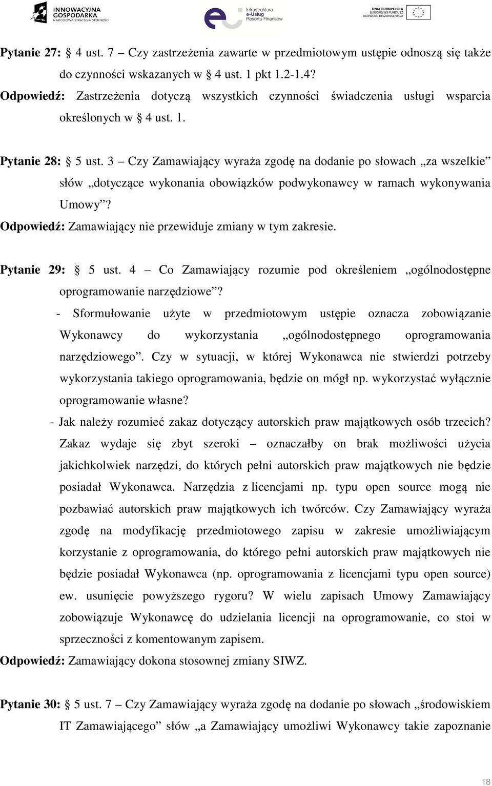 Odpowiedź: Zamawiający nie przewiduje zmiany w tym zakresie. Pytanie 29: 5 ust. 4 Co Zamawiający rozumie pod określeniem ogólnodostępne oprogramowanie narzędziowe?