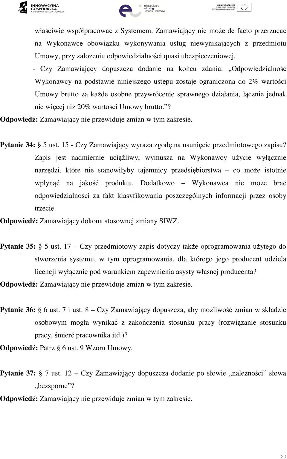 - Czy Zamawiający dopuszcza dodanie na końcu zdania: Odpowiedzialność Wykonawcy na podstawie niniejszego ustępu zostaje ograniczona do 2% wartości Umowy brutto za każde osobne przywrócenie sprawnego