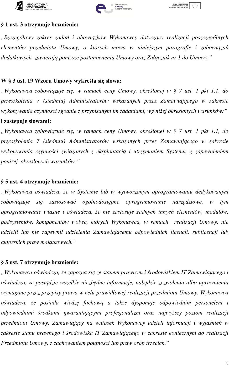 zawierają poniższe postanowienia Umowy oraz Załącznik nr 1 do Umowy. W 3 ust. 19 Wzoru Umowy wykreśla się słowa: Wykonawca zobowiązuje się, w ramach ceny Umowy, określonej w 7 ust. 1 pkt 1.