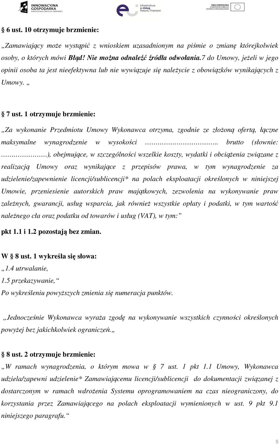 1 otrzymuje brzmienie: Za wykonanie Przedmiotu Umowy Wykonawca otrzyma, zgodnie ze złożoną ofertą, łączne maksymalne wynagrodzenie w wysokości.. brutto (słownie:.