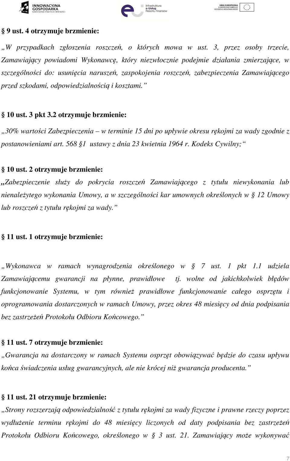 przed szkodami, odpowiedzialnością i kosztami. 10 ust. 3 pkt 3.2 otrzymuje brzmienie: 30% wartości Zabezpieczenia w terminie 15 dni po upływie okresu rękojmi za wady zgodnie z postanowieniami art.