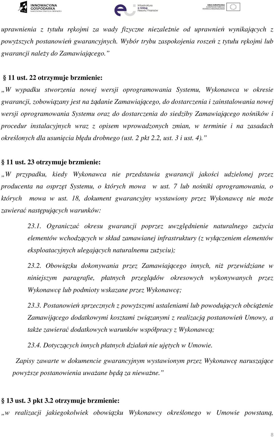 22 otrzymuje brzmienie: W wypadku stworzenia nowej wersji oprogramowania Systemu, Wykonawca w okresie gwarancji, zobowiązany jest na żądanie Zamawiającego, do dostarczenia i zainstalowania nowej