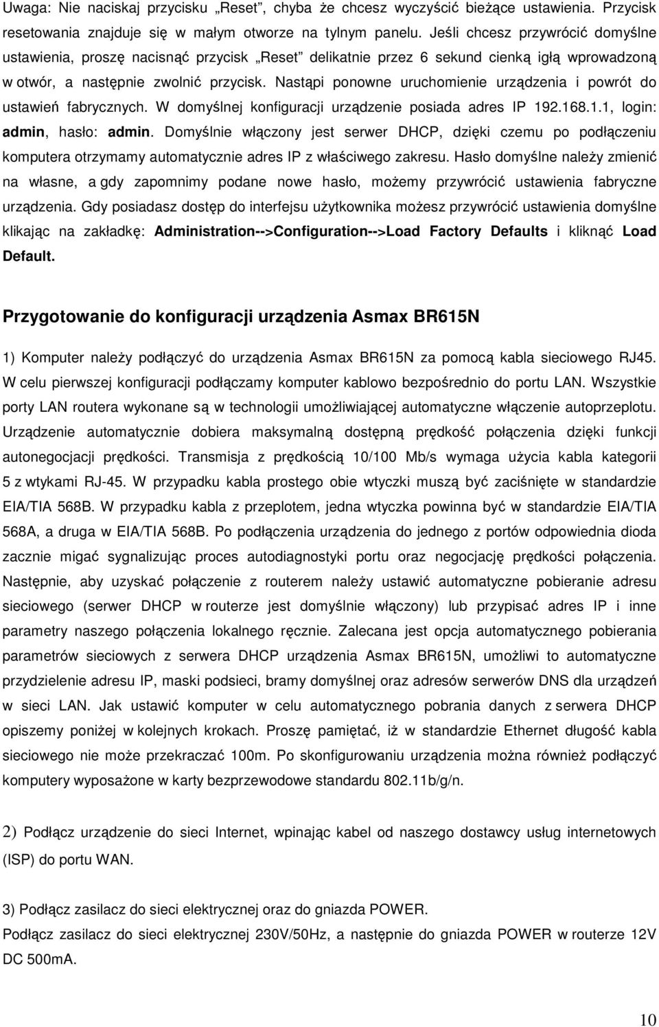 Nastąpi ponowne uruchomienie urządzenia i powrót do ustawień fabrycznych. W domyślnej konfiguracji urządzenie posiada adres IP 192.168.1.1, login: admin, hasło: admin.