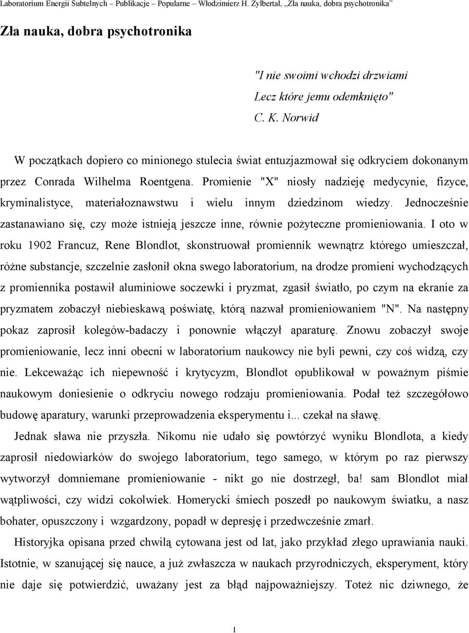 Promienie "X" niosły nadzieję medycynie, fizyce, kryminalistyce, materiałoznawstwu i wielu innym dziedzinom wiedzy.