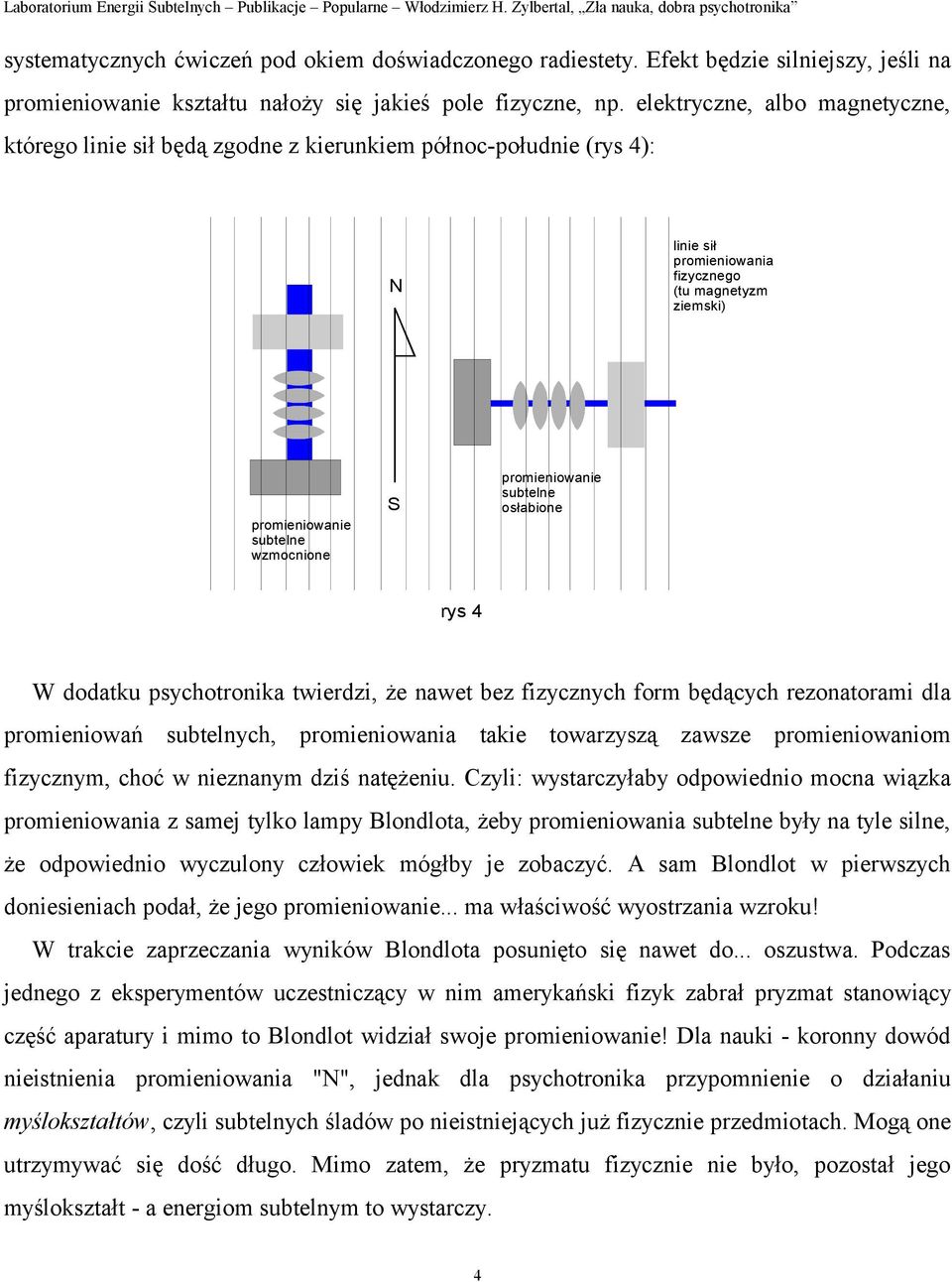 promieniowanie subtelne osłabione rys 4 W dodatku psychotronika twierdzi, że nawet bez fizycznych form będących rezonatorami dla promieniowań subtelnych, promieniowania takie towarzyszą zawsze