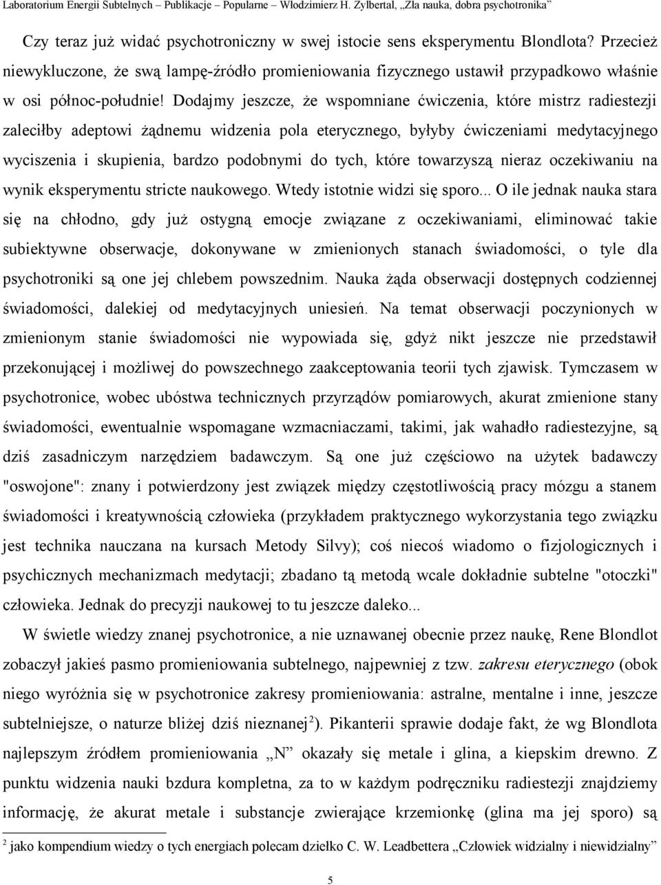 tych, które towarzyszą nieraz oczekiwaniu na wynik eksperymentu stricte naukowego. Wtedy istotnie widzi się sporo.