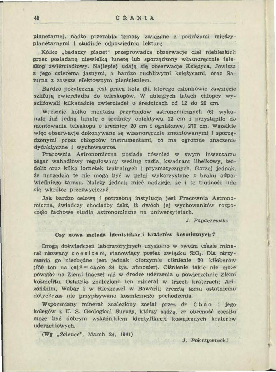 Najepiej udają się obserwacje Księżyca, Jowisza z jego czterema jasnymi, a bardzo ruchiwymi ksi życarni, oraz Saturna z zawsze efektownym pierścieniem.