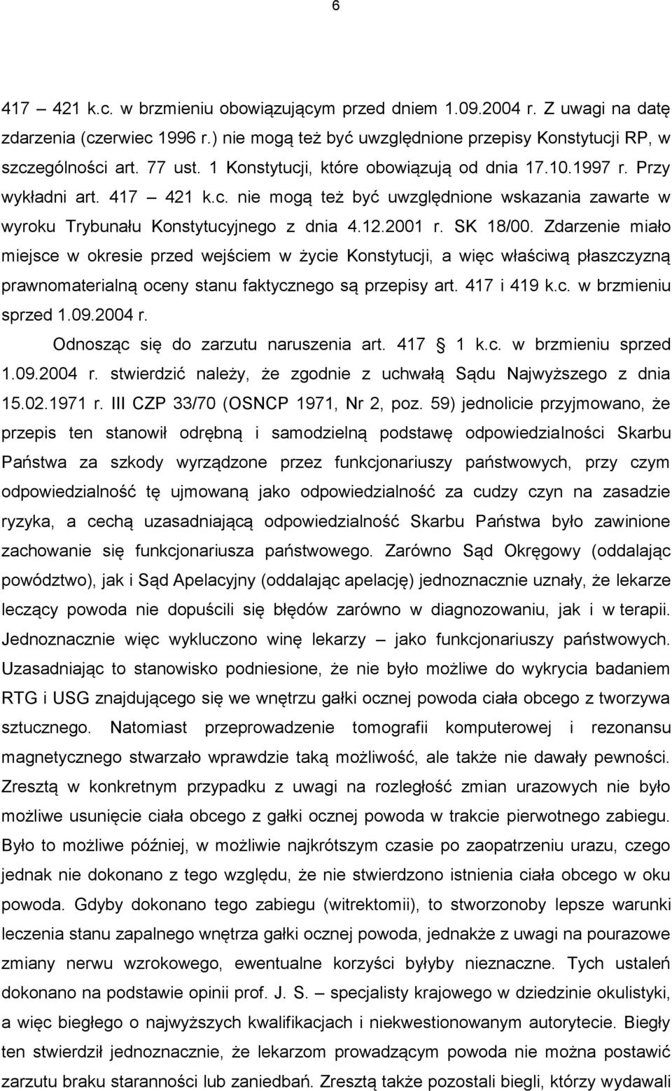 Zdarzenie miało miejsce w okresie przed wejściem w życie Konstytucji, a więc właściwą płaszczyzną prawnomaterialną oceny stanu faktycznego są przepisy art. 417 i 419 k.c. w brzmieniu sprzed 1.09.