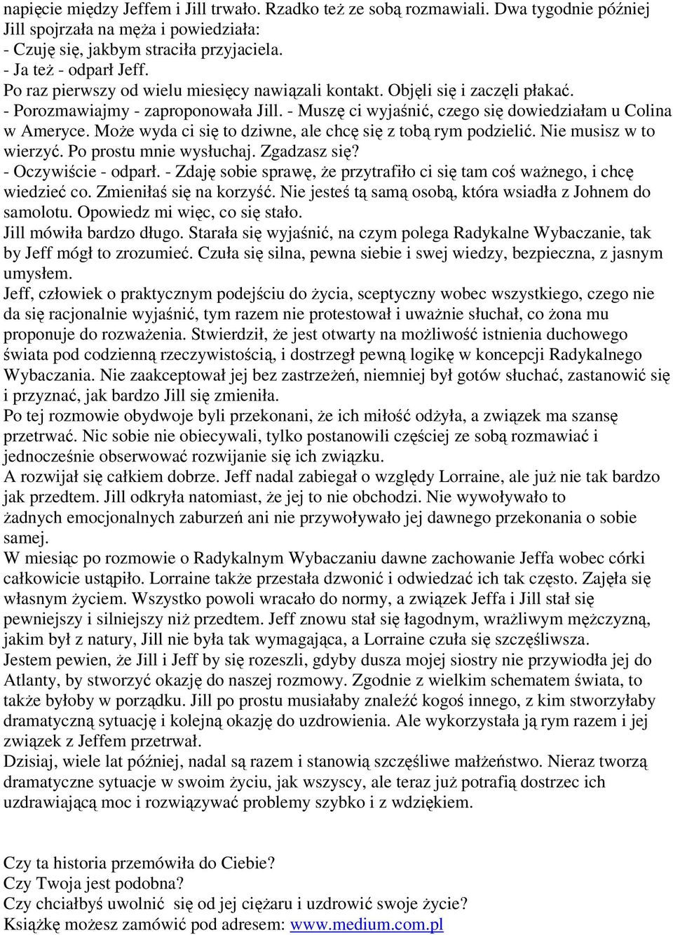 Może wyda ci się to dziwne, ale chcę się z tobą rym podzielić. Nie musisz w to wierzyć. Po prostu mnie wysłuchaj. Zgadzasz się? - Oczywiście - odparł.