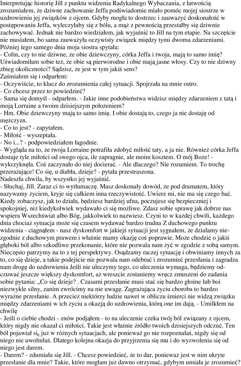 Jednak nie bardzo wiedziałem, jak wyjaśnić to Jill na tym etapie. Na szczęście nie musiałem, bo sama zauważyła oczywisty związek między tymi dwoma zdarzeniami.