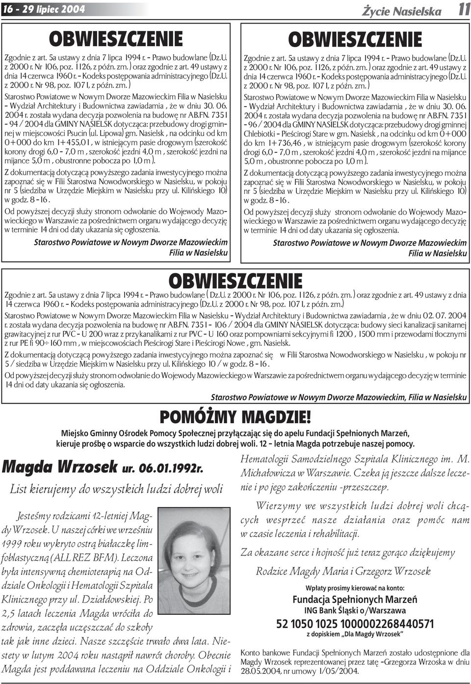 ) Starostwo Powiatowe w Nowym Dworze Mazowieckim Filia w Nasielsku - Wydział Architektury i Budownictwa zawiadamia, że w dniu 30. 06. 2004 r. została wydana decyzja pozwolenia na budowę nr AB.FN.