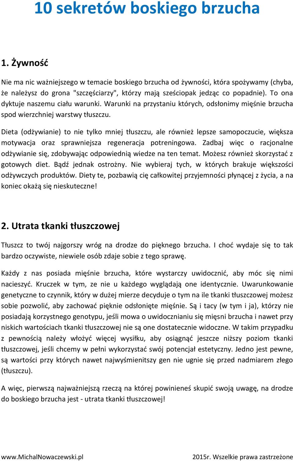 To ona dyktuje naszemu ciału warunki. Warunki na przystaniu których, odsłonimy mięśnie brzucha spod wierzchniej warstwy tłuszczu.