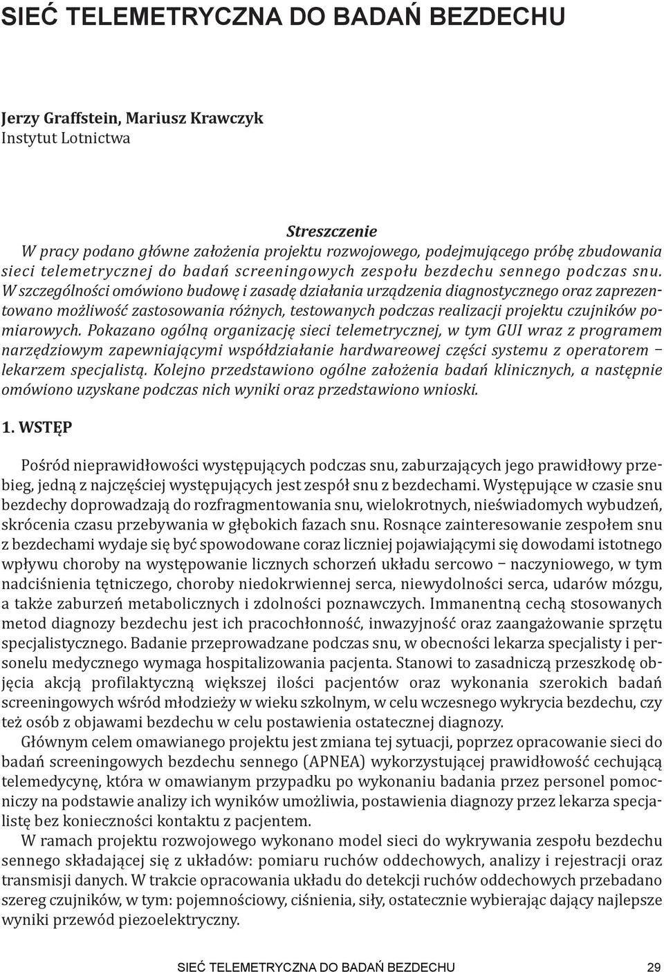 W szczególności omówiono budowę i zasadę działania urządzenia diagnostycznego oraz zaprezentowano możliwość zastosowania różnych, testowanych podczas realizacji projektu czujników pomiarowych.