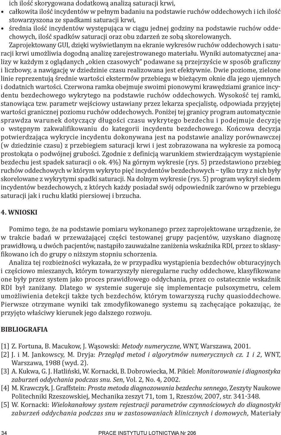 Zaprojektowany GUI, dzięki wyświetlanym na ekranie wykresów ruchów oddechowych i saturacji krwi umożliwia dogodną analizę zarejestrowanego materiału.