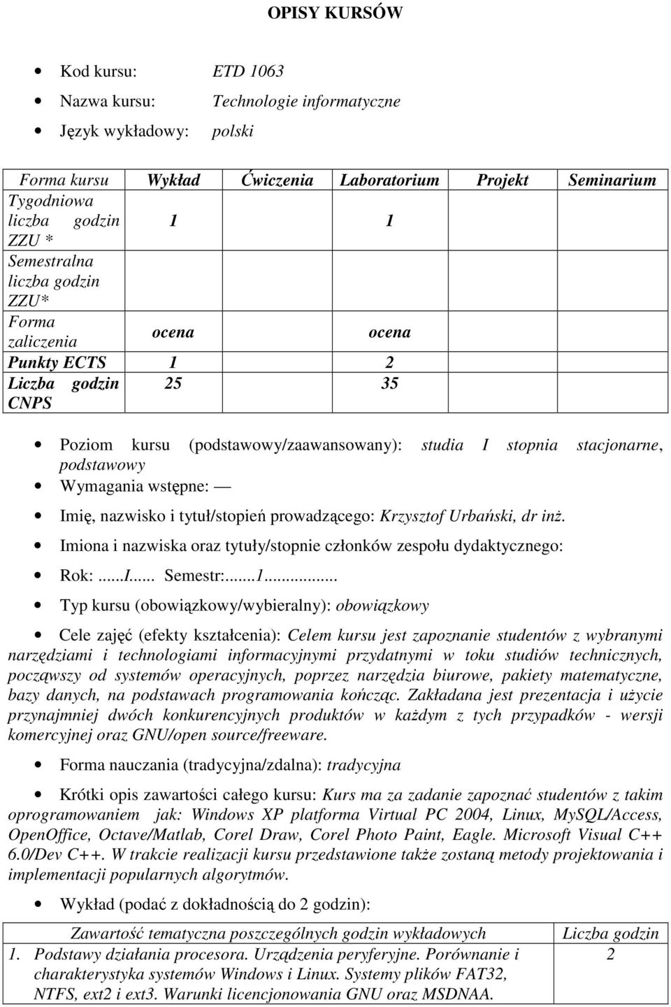 Imię, nazwisko i tytuł/stopień prowadzącego: Krzysztof Urbański, dr inŝ. Imiona i nazwiska oraz tytuły/stopnie członków zespołu dydaktycznego: Rok:...I... Semestr:...1.