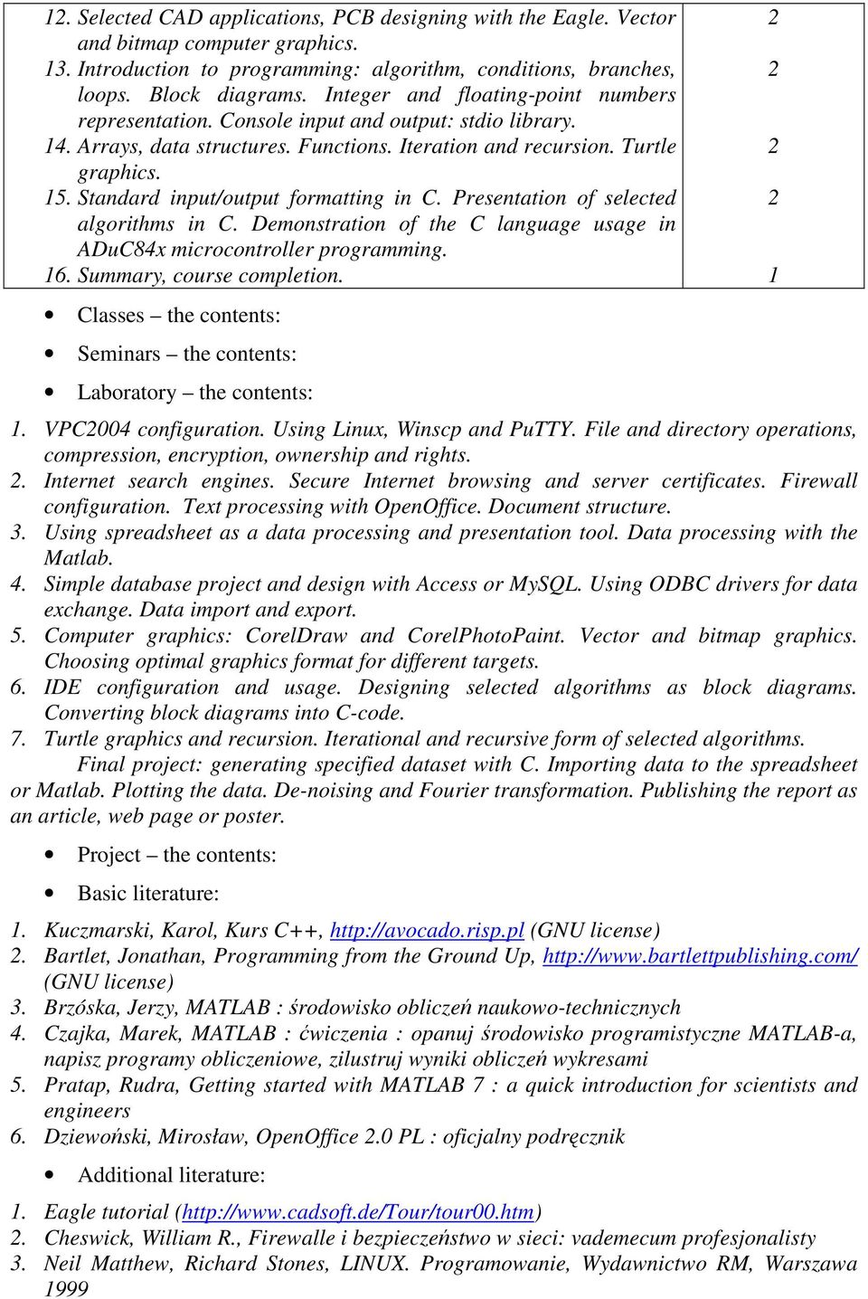 Standard input/output formatting in C. Presentation of selected algorithms in C. Demonstration of the C language usage in ADuC84x microcontroller programming. 16. Summary, course completion.