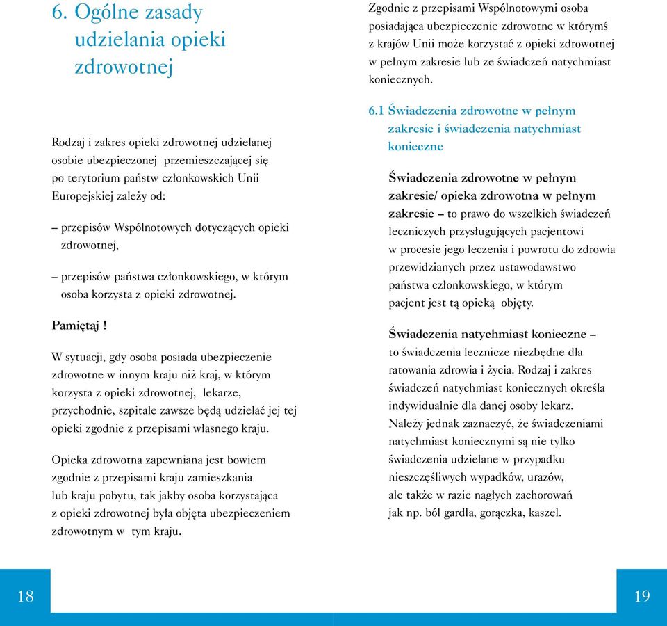 W sytuacji, gdy osoba posiada ubezpieczenie zdrowotne w innym kraju ni kraj, w którym korzysta z opieki zdrowotnej, lekarze, przychodnie, szpitale zawsze b dà udzielaç jej tej opieki zgodnie z