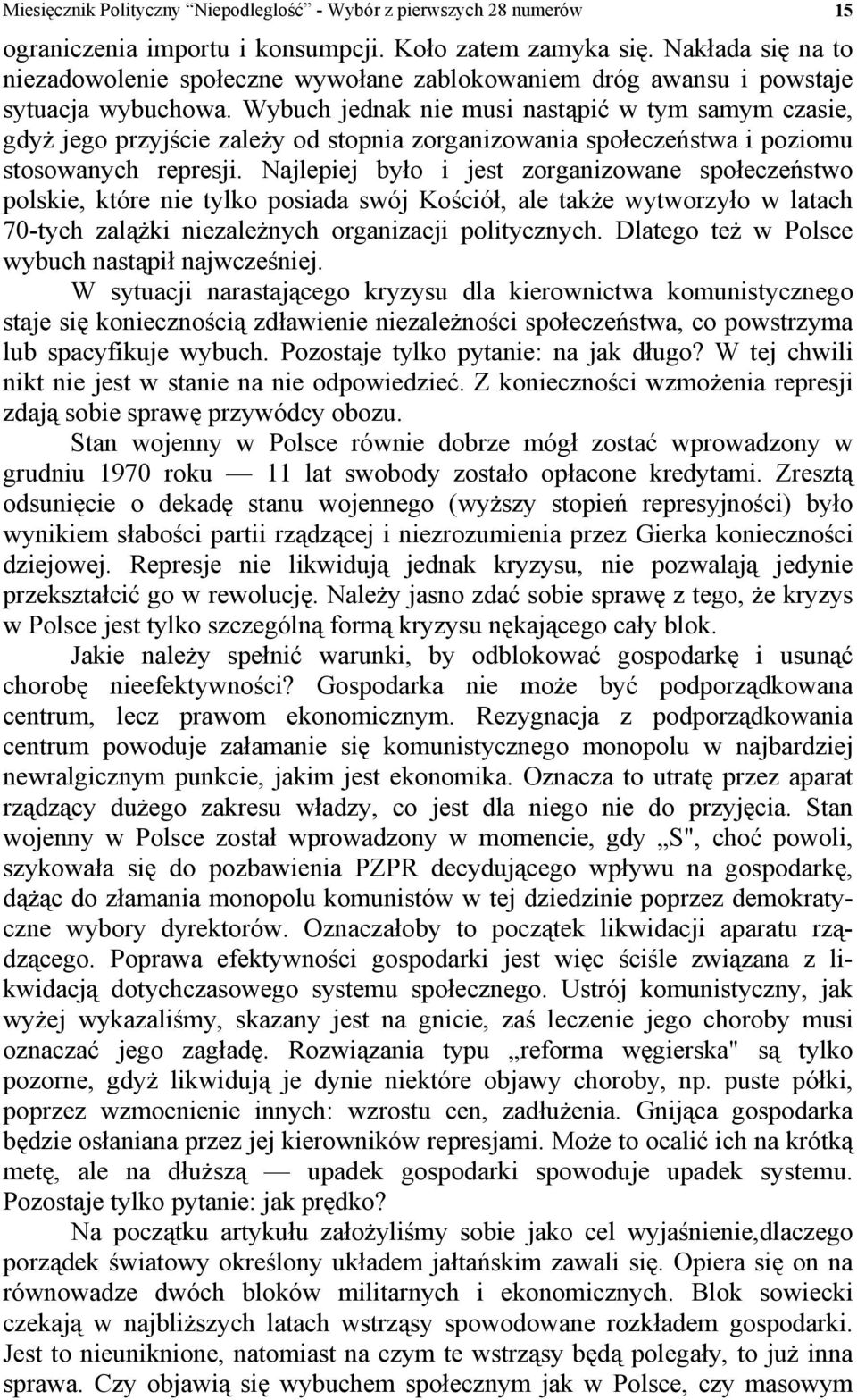 Wybuch jednak nie musi nastąpić w tym samym czasie, gdyż jego przyjście zależy od stopnia zorganizowania społeczeństwa i poziomu stosowanych represji.