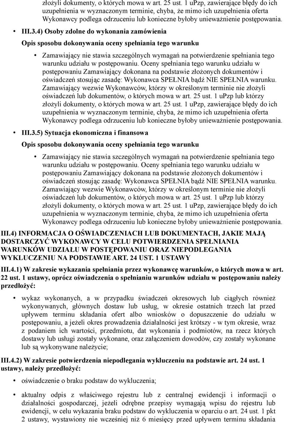 4) Osoby zdolne do wykonania zamówienia Opis sposobu dokonywania oceny spełniania tego warunku Zamawiający nie stawia szczególnych wymagań na potwierdzenie spełniania tego warunku udziału w