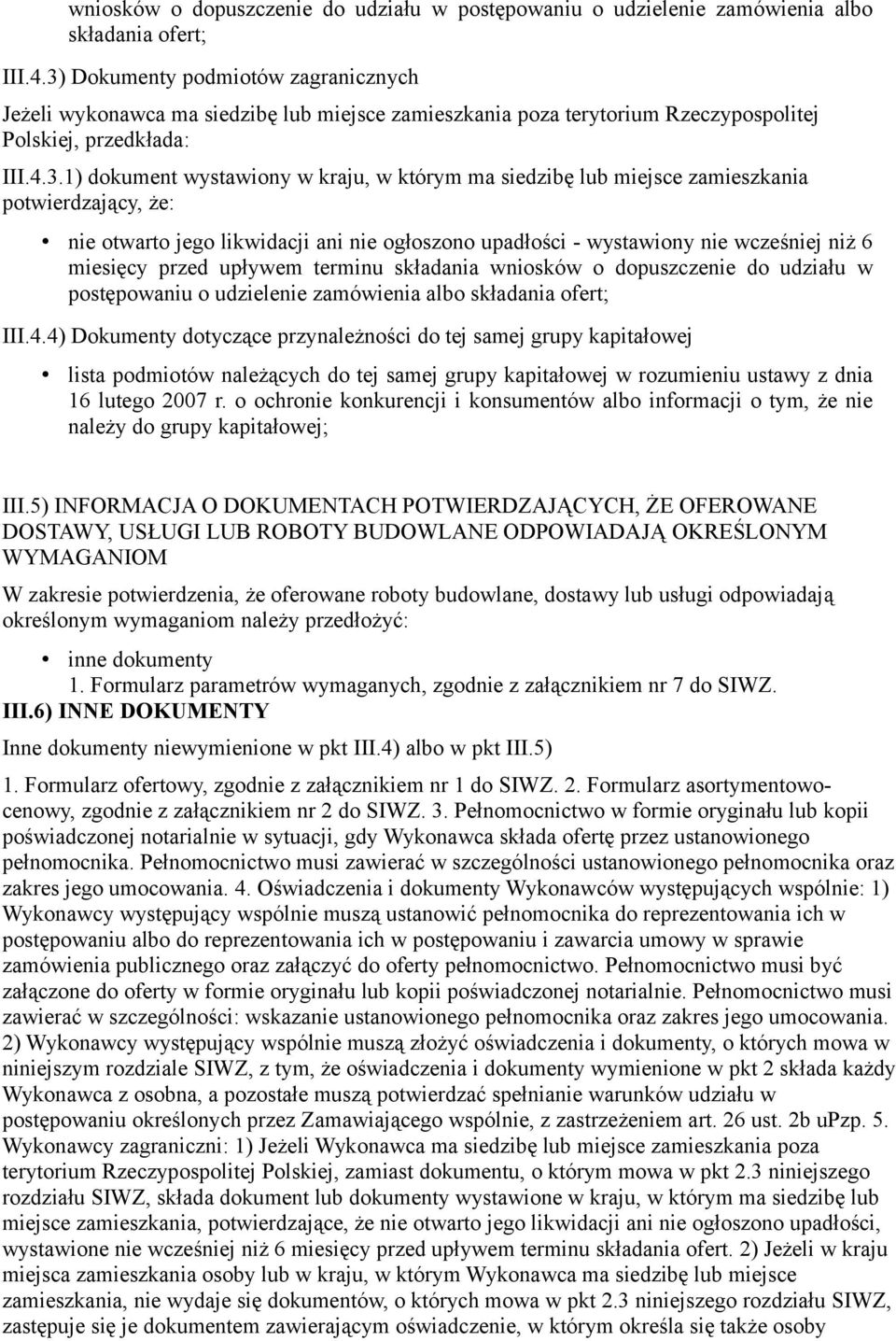 siedzibę lub miejsce zamieszkania potwierdzający, że: nie otwarto jego likwidacji ani nie ogłoszono upadłości - wystawiony nie wcześniej niż 6 miesięcy przed upływem terminu składania 4) Dokumenty