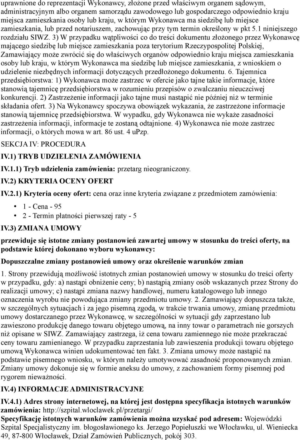 3) W przypadku wątpliwości co do treści dokumentu złożonego przez Wykonawcę mającego siedzibę lub miejsce zamieszkania poza terytorium Rzeczypospolitej Polskiej, Zamawiający może zwrócić się do