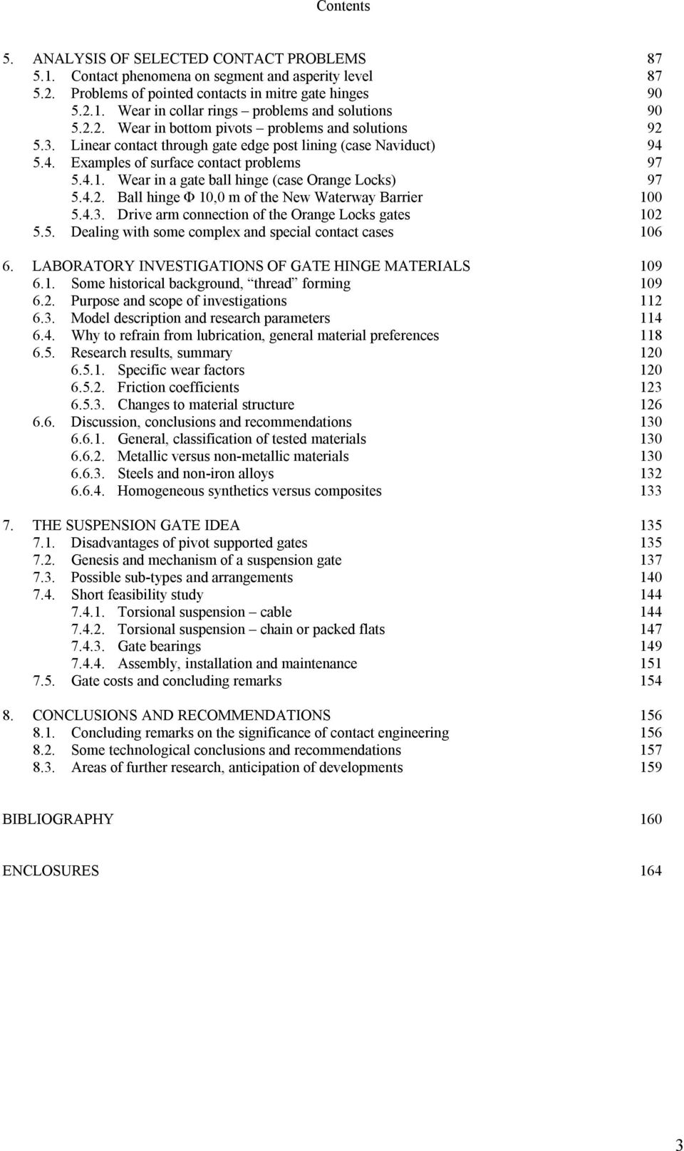 Wear in a gate ball hinge (case Orange Locks) 97 5.4.2. Ball hinge Φ 10,0 m of the New Waterway Barrier 100 5.4.3. Drive arm connection of the Orange Locks gates 102 5.5. Dealing with some complex and special contact cases 106 6.