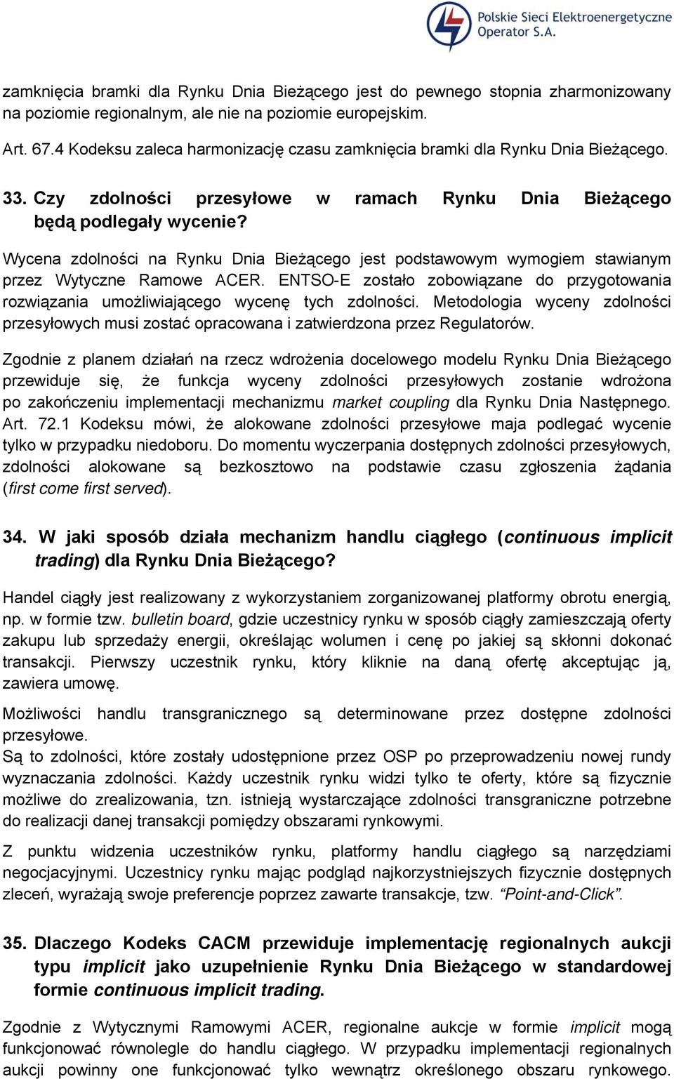 Wycena zdolności na Rynku Dnia Bieżącego jest podstawowym wymogiem stawianym przez Wytyczne Ramowe ACER. ENTSO-E zostało zobowiązane do przygotowania rozwiązania umożliwiającego wycenę tych zdolności.