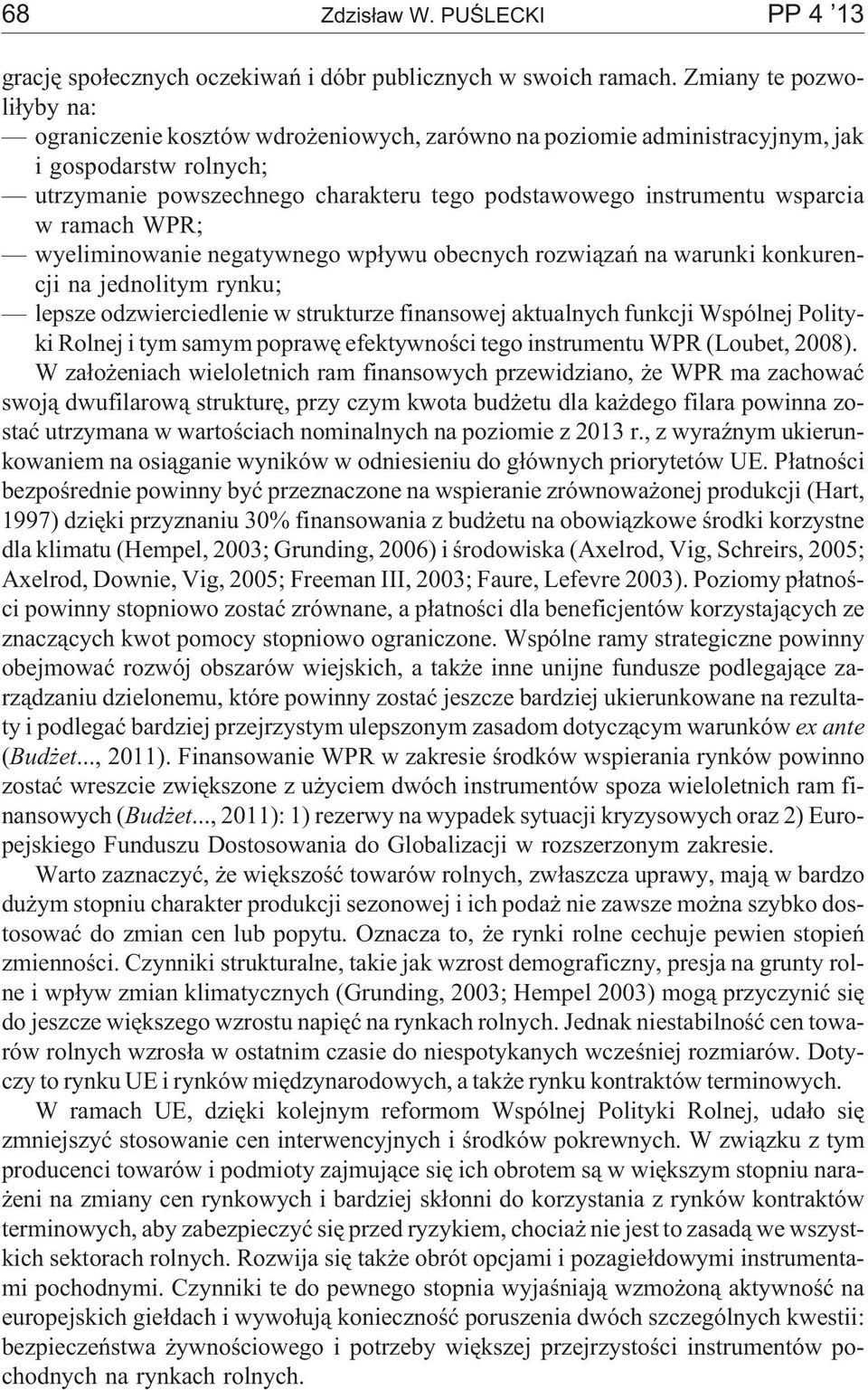 wsparcia w ramach WPR; wyeliminowanie negatywnego wp³ywu obecnych rozwi¹zañ na warunki konkurencji na jednolitym rynku; lepsze odzwierciedlenie w strukturze finansowej aktualnych funkcji Wspólnej