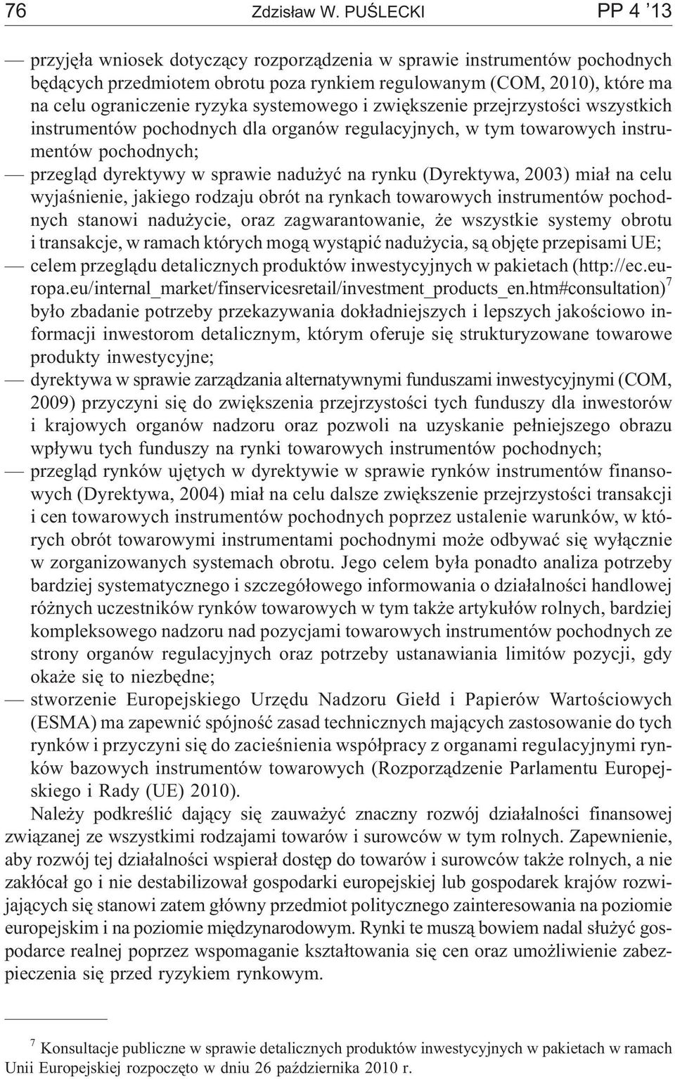 systemowego i zwiêkszenie przejrzystoœci wszystkich instrumentów pochodnych dla organów regulacyjnych, w tym towarowych instrumentów pochodnych; przegl¹d dyrektywy w sprawie nadu yæ na rynku