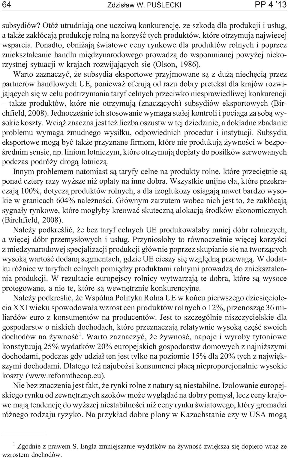 Ponadto, obni aj¹ œwiatowe ceny rynkowe dla produktów rolnych i poprzez zniekszta³canie handlu miêdzynarodowego prowadz¹ do wspomnianej powy ej niekorzystnej sytuacji w krajach rozwijaj¹cych siê