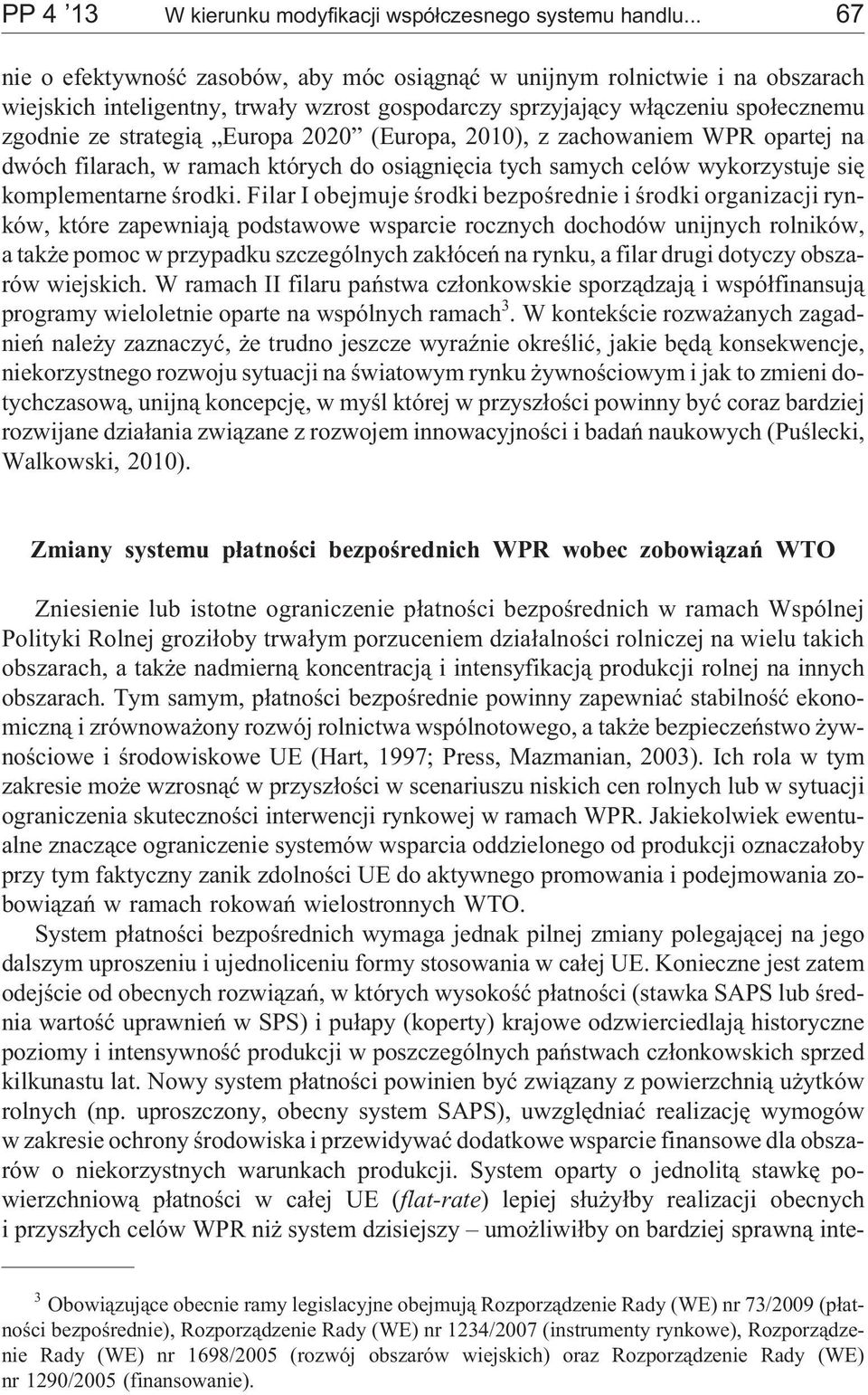 2020 (Europa, 2010), z zachowaniem WPR opartej na dwóch filarach, w ramach których do osi¹gniêcia tych samych celów wykorzystuje siê komplementarne œrodki.