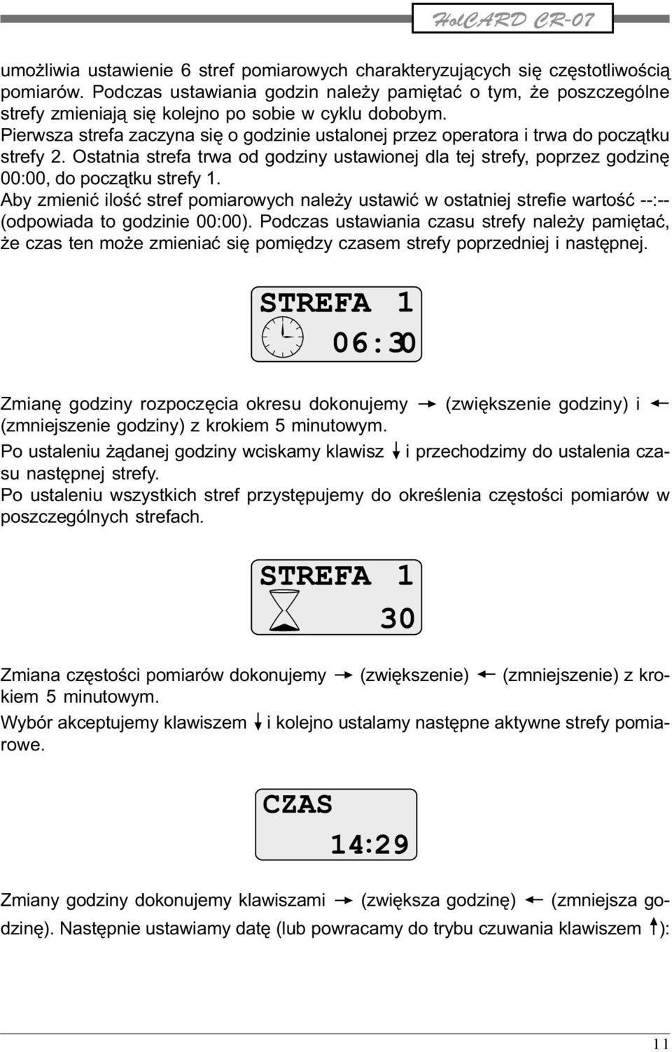 Pierwsza strefa zaczyna siê o godzinie ustalonej przez operatora i trwa do pocz¹tku strefy 2. Ostatnia strefa trwa od godziny ustawionej dla tej strefy, poprzez godzinê 00:00, do pocz¹tku strefy 1.