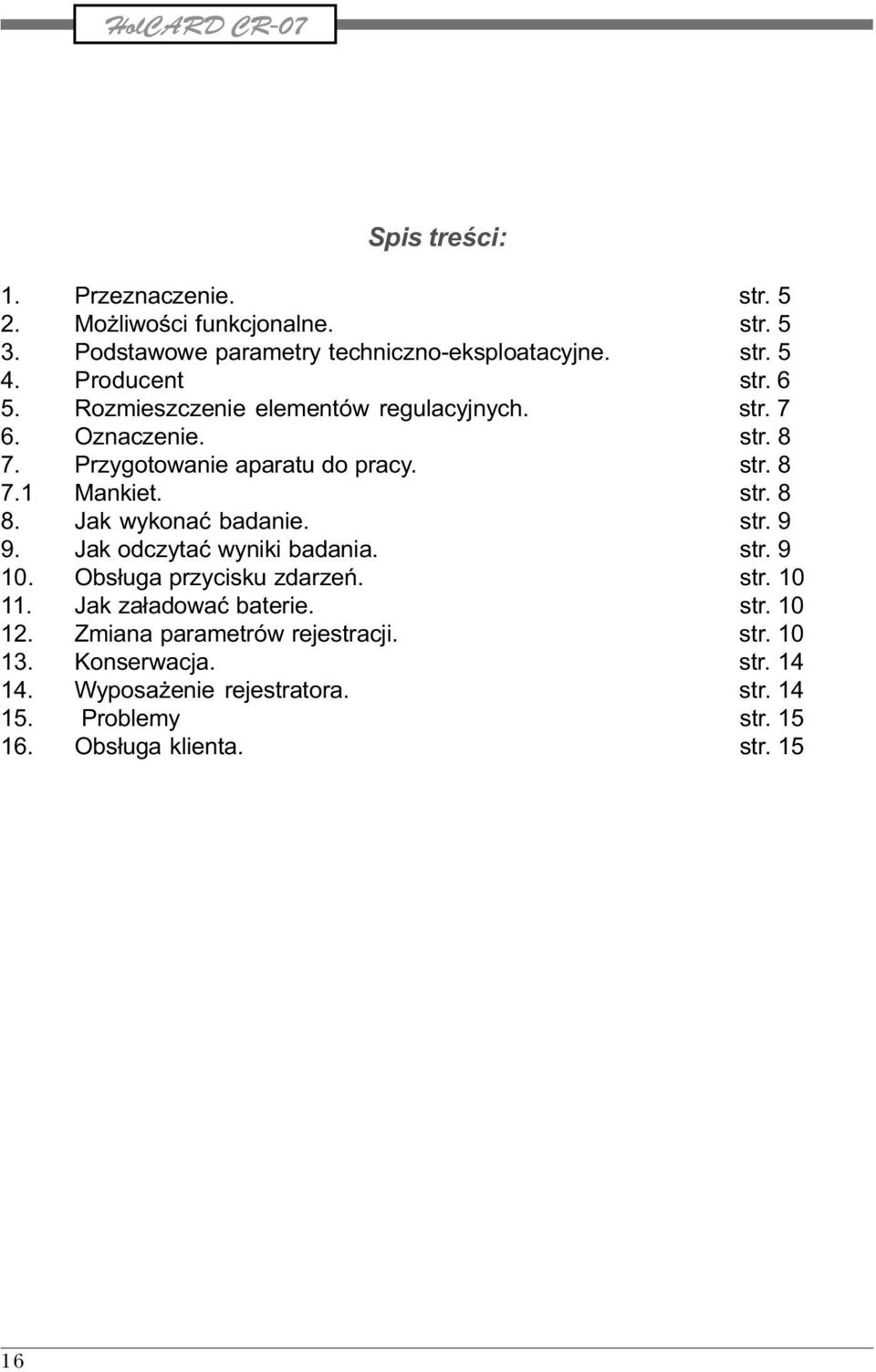 str. 8 8. Jak wykonaæ badanie. str. 9 9. Jak odczytaæ wyniki badania. str. 9 10. Obs³uga przycisku zdarzeñ. str. 10 11. Jak za³adowaæ baterie. str. 10 12.