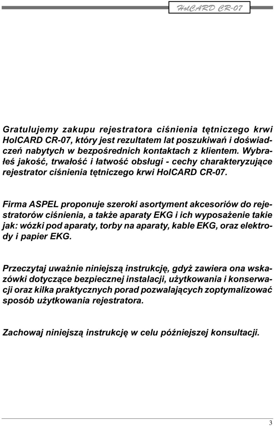 Firma ASPEL proponuje szeroki asortyment akcesoriów do rejestratorów ciœnienia, a tak e aparaty EKG i ich wyposa enie takie jak: wózki pod aparaty, torby na aparaty, kable EKG, oraz elektrody i