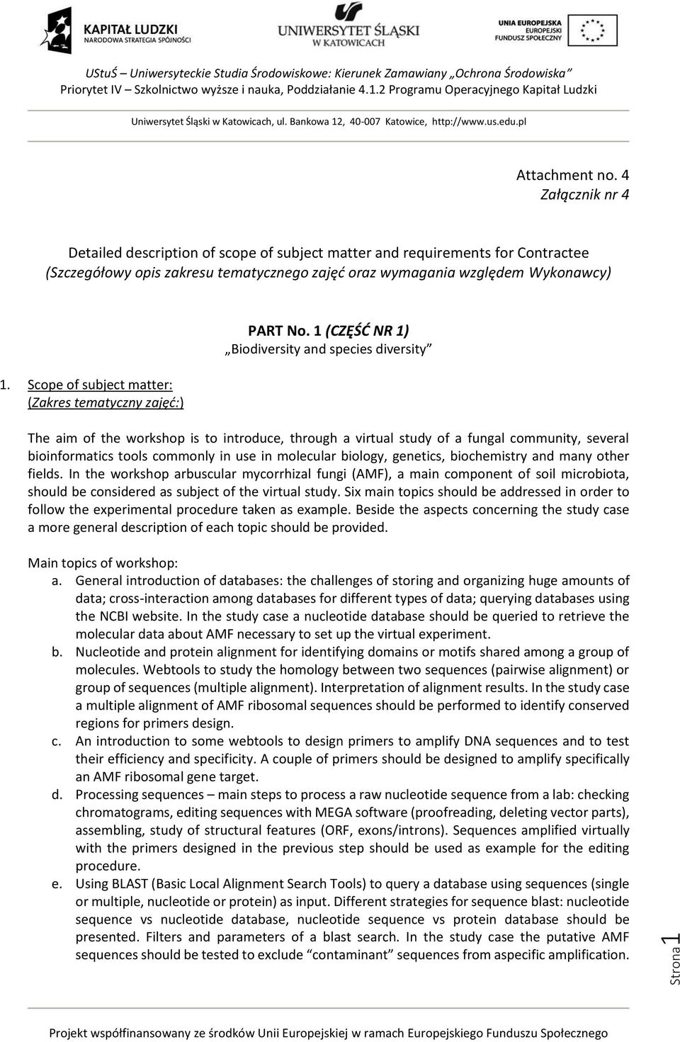 biology, genetics, biochemistry and many other fields. In the workshop arbuscular mycorrhizal fungi (AMF), a main component of soil microbiota, should be considered as subject of the virtual study.