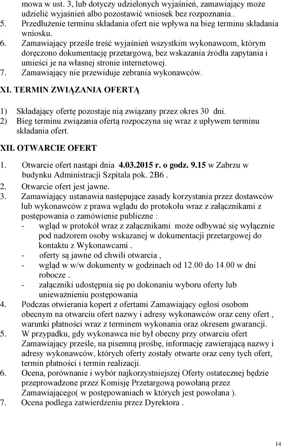 Zamawiający prześle treść wyjaśnień wszystkim wykonawcom, którym doręczono dokumentację przetargową, bez wskazania źródła zapytania i umieści je na własnej stronie internetowej. 7.