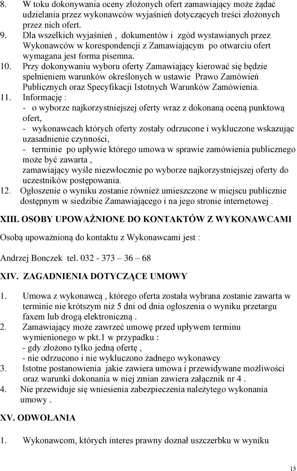 Przy dokonywaniu wyboru oferty Zamawiający kierować się będzie spełnieniem warunków określonych w ustawie Prawo Zamówień Publicznych oraz Specyfikacji Istotnych Warunków Zamówienia. 11.