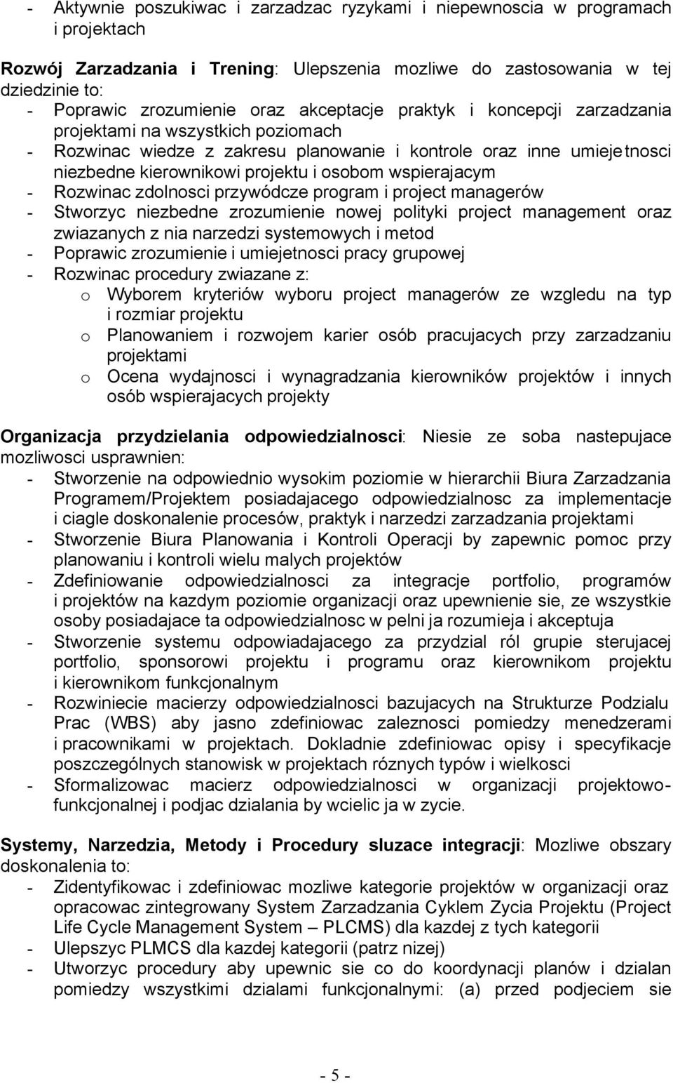 wspierajacym - Rozwinac zdolnosci przywódcze program i project managerów - Stworzyc niezbedne zrozumienie nowej polityki project management oraz zwiazanych z nia narzedzi systemowych i metod -