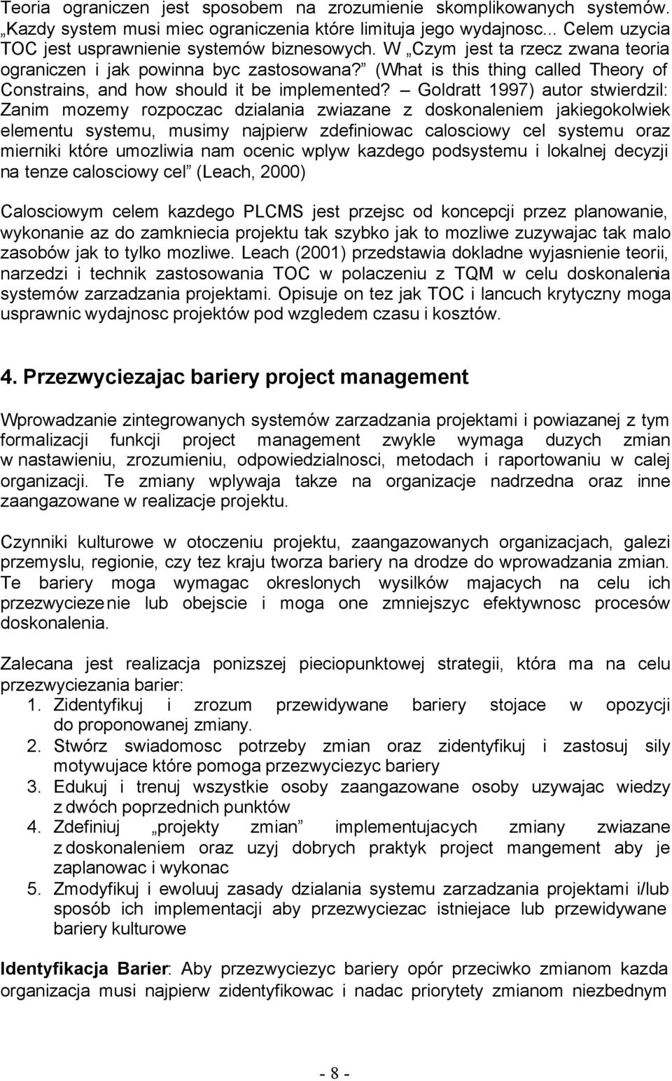 Goldratt 1997) autor stwierdzil: Zanim mozemy rozpoczac dzialania zwiazane z doskonaleniem jakiegokolwiek elementu systemu, musimy najpierw zdefiniowac calosciowy cel systemu oraz mierniki które