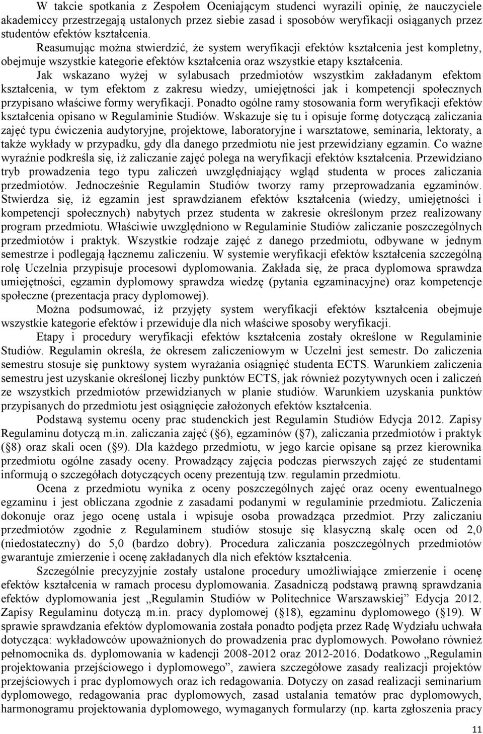 Jak wskazano wyżej w sylabusach przedmiotów wszystkim zakładanym efektom kształcenia, w tym efektom z zakresu wiedzy, umiejętności jak i kompetencji społecznych przypisano właściwe formy weryfikacji.