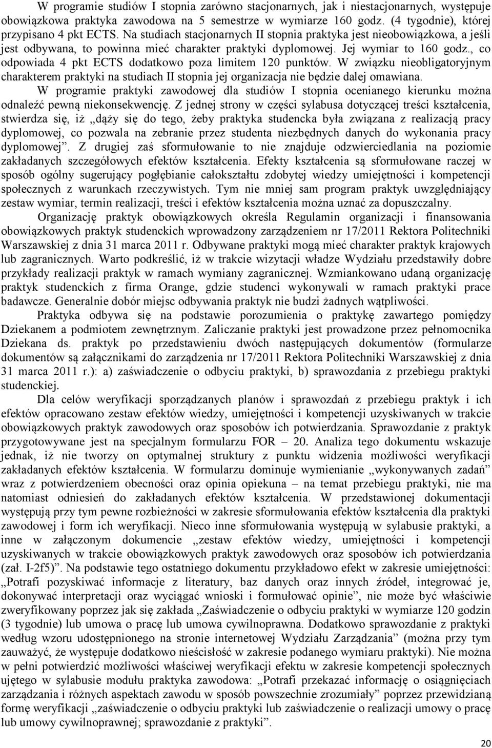 , co odpowiada 4 pkt ECTS dodatkowo poza limitem 120 punktów. W związku nieobligatoryjnym charakterem praktyki na studiach II stopnia jej organizacja nie będzie dalej omawiana.