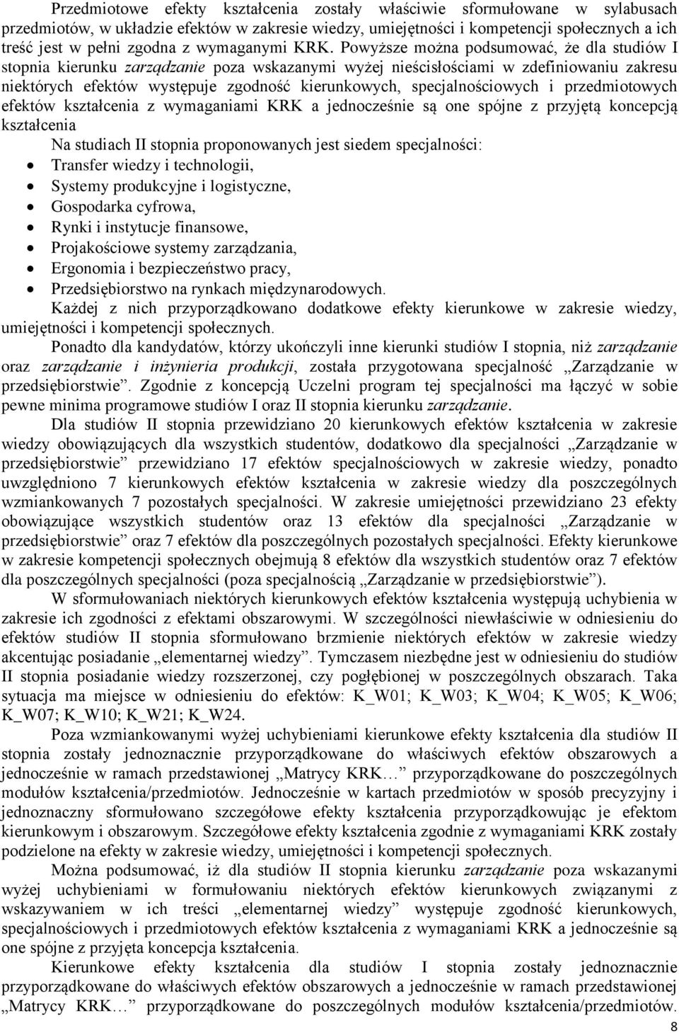 Powyższe można podsumować, że dla studiów I stopnia kierunku zarządzanie poza wskazanymi wyżej nieścisłościami w zdefiniowaniu zakresu niektórych efektów występuje zgodność kierunkowych,