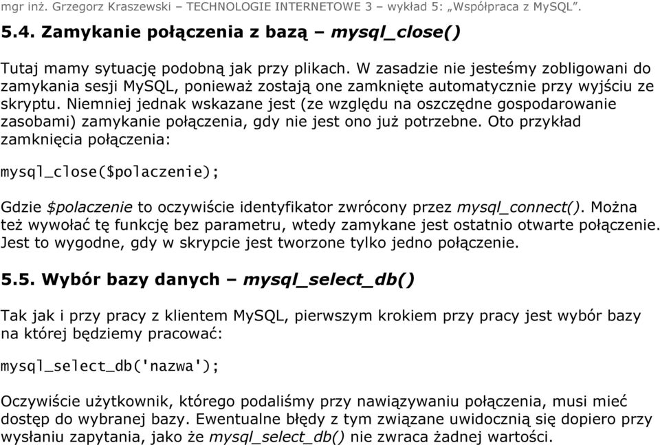 Niemniej jednak wskazane jest (ze względu na oszczędne gospodarowanie zasobami) zamykanie połączenia, gdy nie jest ono już potrzebne.