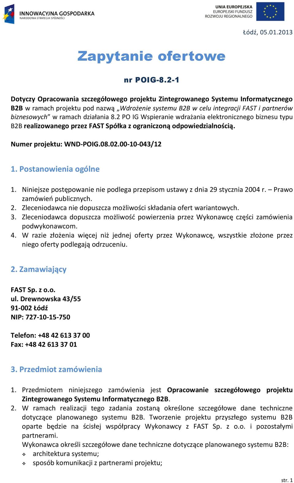 Niniejsze postępowanie nie podlega przepisom ustawy z dnia 29 stycznia 2004 r. Prawo zamówień publicznych. 2. Zleceniodawca nie dopuszcza możliwości składania ofert wariantowych. 3.